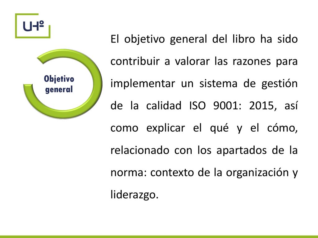El objetivo general del libro ha sido contribuir a valorar las razones para implementar un sistema de gestión de la calidad ISO 9001: 2015, así como explicar el qué y el cómo, relacionado con los apartados de la norma: contexto de la organización y liderazgo.