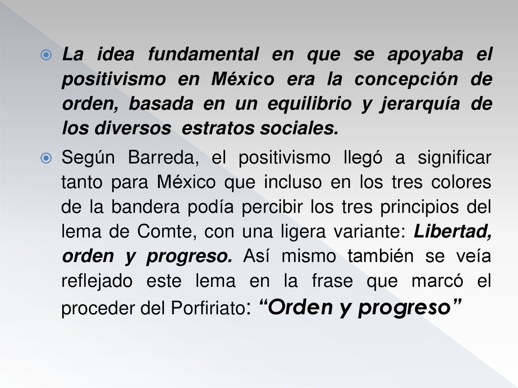 La idea fundamental en que se apoyaba el positivismo en México era la concepción de orden, basada en un equilibrio y jerarquía de los diversos estratos sociales.