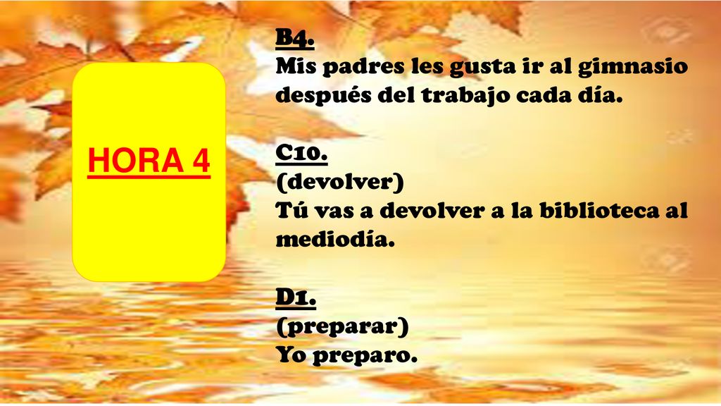 B4. Mis padres les gusta ir al gimnasio después del trabajo cada día. C10. (devolver) Tú vas a devolver a la biblioteca al mediodía.
