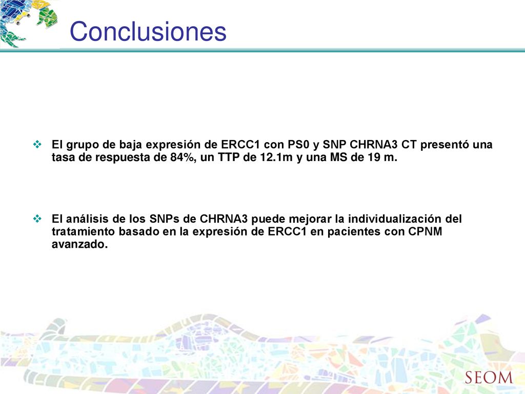 Conclusiones El grupo de baja expresión de ERCC1 con PS0 y SNP CHRNA3 CT presentó una tasa de respuesta de 84%, un TTP de 12.1m y una MS de 19 m.