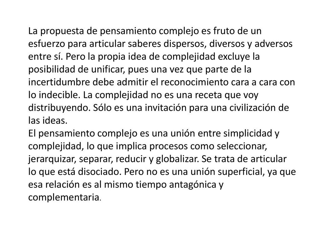 La propuesta de pensamiento complejo es fruto de un esfuerzo para articular saberes dispersos, diversos y adversos entre sí.