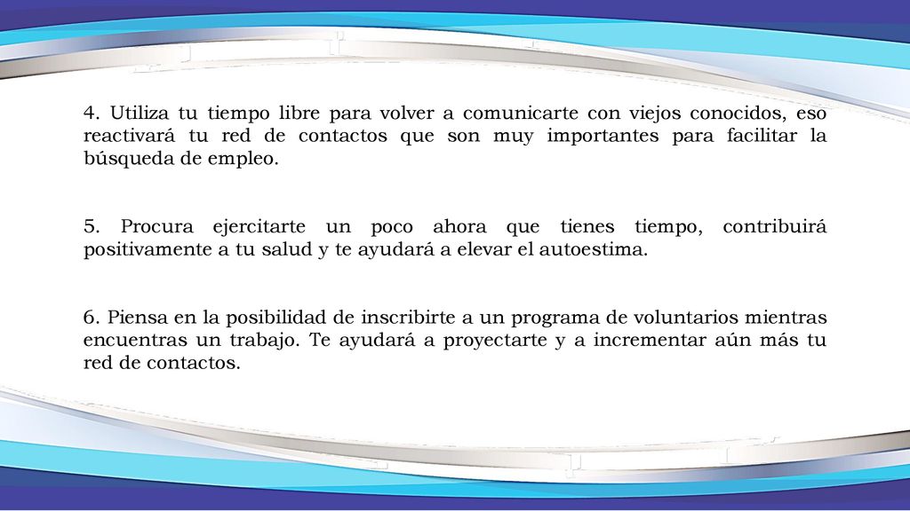 4. Utiliza tu tiempo libre para volver a comunicarte con viejos conocidos, eso reactivará tu red de contactos que son muy importantes para facilitar la búsqueda de empleo.