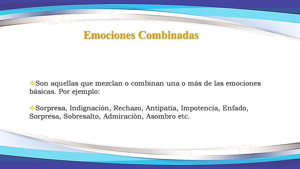 Emociones Combinadas Son aquellas que mezclan o combinan una o más de las emociones básicas. Por ejemplo: