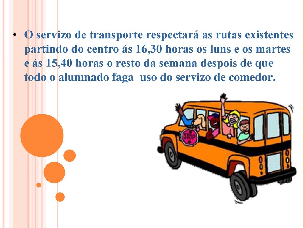 O servizo de transporte respectará as rutas existentes partindo do centro ás 16,30 horas os luns e os martes e ás 15,40 horas o resto da semana despois de que todo o alumnado faga uso do servizo de comedor.