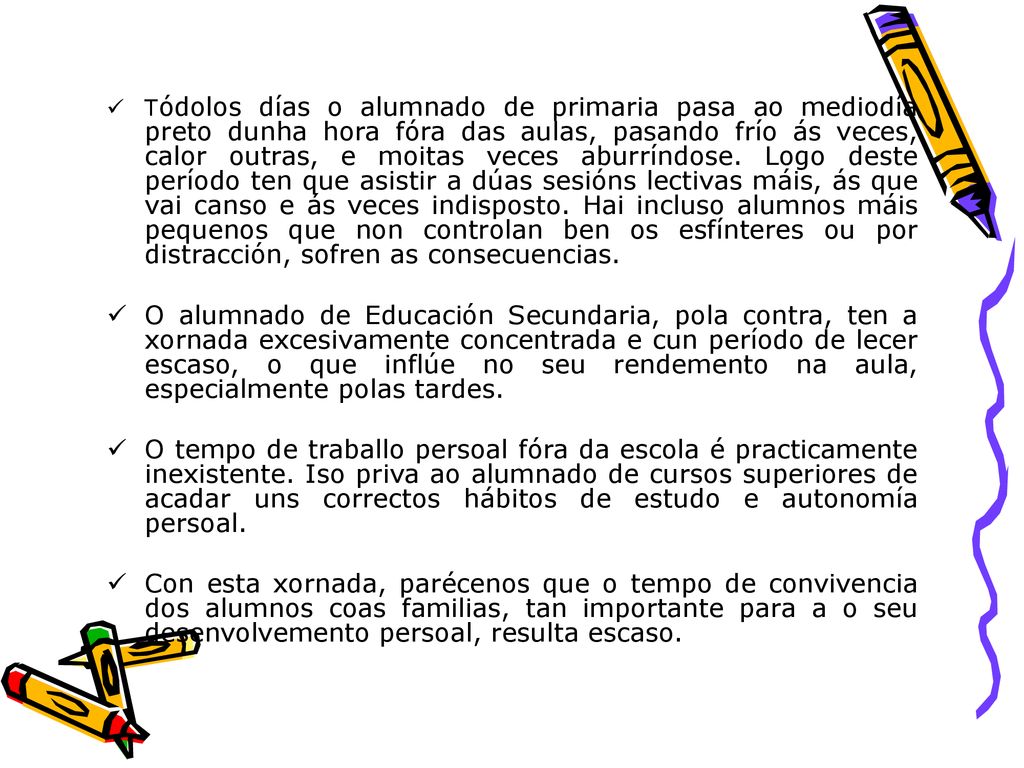 Tódolos días o alumnado de primaria pasa ao mediodía preto dunha hora fóra das aulas, pasando frío ás veces, calor outras, e moitas veces aburríndose. Logo deste período ten que asistir a dúas sesións lectivas máis, ás que vai canso e ás veces indisposto. Hai incluso alumnos máis pequenos que non controlan ben os esfínteres ou por distracción, sofren as consecuencias.