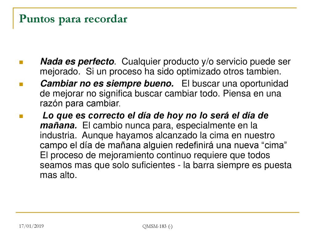 Puntos para recordar Nada es perfecto. Cualquier producto y/o servicio puede ser mejorado. Si un proceso ha sido optimizado otros tambien.