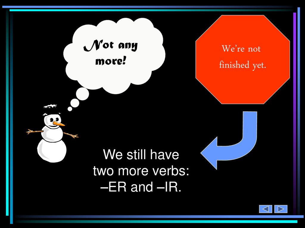 We still have two more verbs: –ER and –IR.