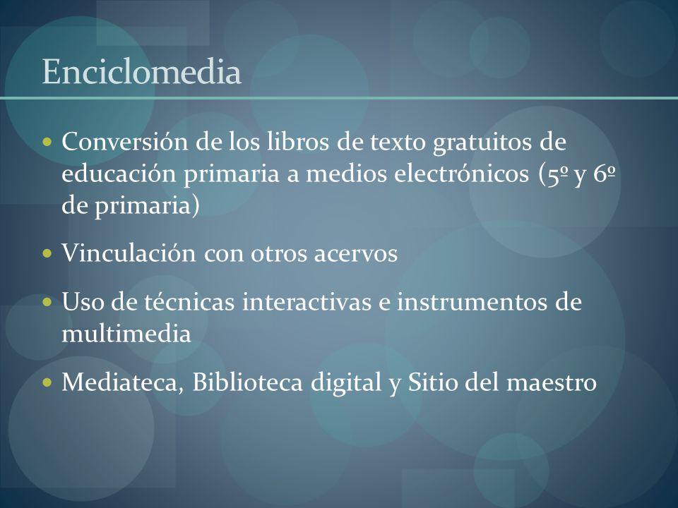 Enciclomedia Conversión de los libros de texto gratuitos de educación primaria a medios electrónicos (5º y 6º de primaria)