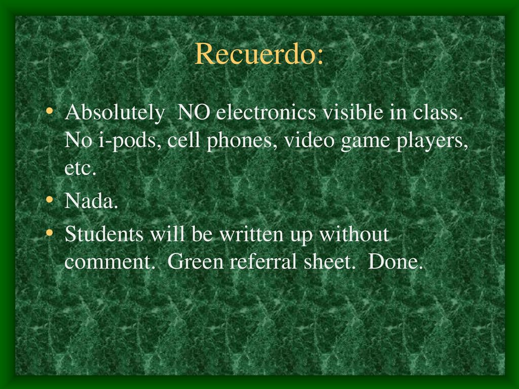 Recuerdo: Absolutely NO electronics visible in class. No i-pods, cell phones, video game players, etc.