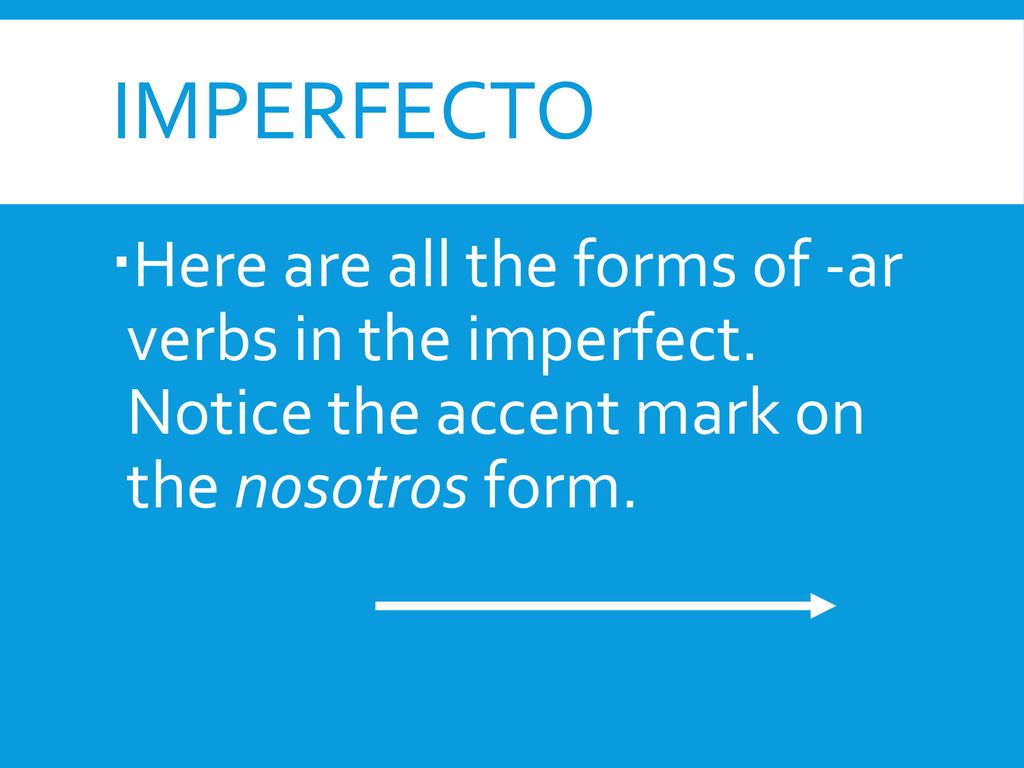 Imperfecto Here are all the forms of -ar verbs in the imperfect.
