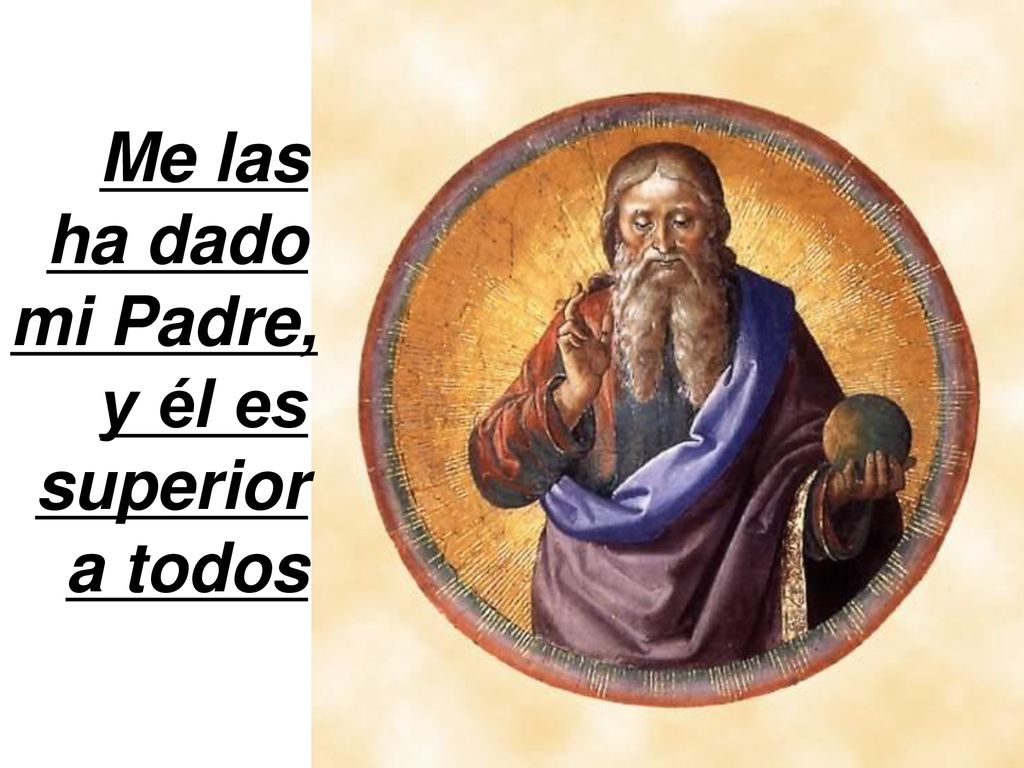 Me las ha dado mi Padre, y él es superior a todos