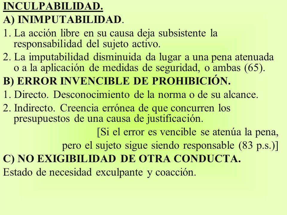 INCULPABILIDAD. A) INIMPUTABILIDAD. 1. La acción libre en su causa deja subsistente la responsabilidad del sujeto activo.