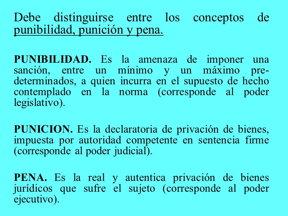 Debe distinguirse entre los conceptos de punibilidad, punición y pena.