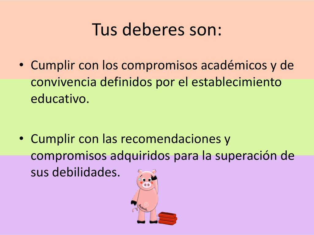 Tus deberes son: Cumplir con los compromisos académicos y de convivencia definidos por el establecimiento educativo.