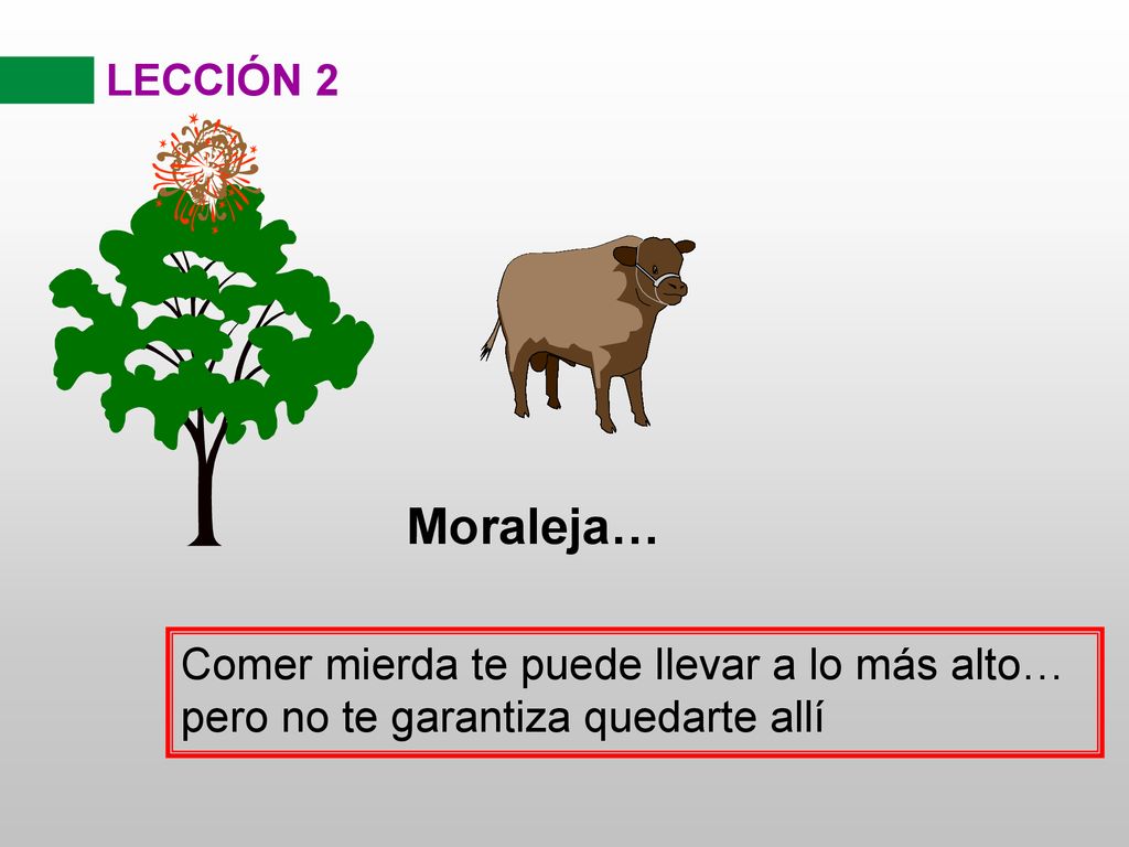 Moraleja… LECCIÓN 2 Comer mierda te puede llevar a lo más alto…