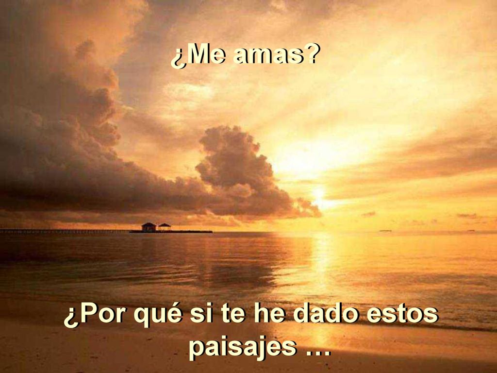 ¿Por qué si te he dado estos paisajes …