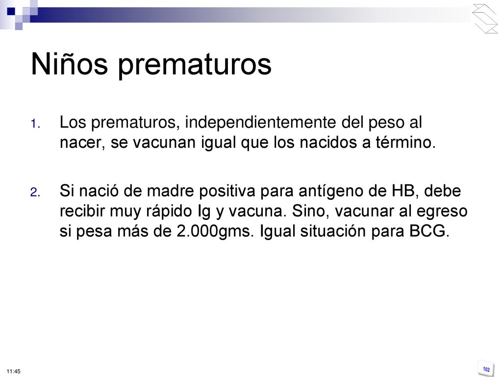 Niños prematuros Los prematuros, independientemente del peso al nacer, se vacunan igual que los nacidos a término.