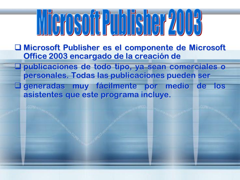 Microsoft Publisher 2003 Microsoft Publisher es el componente de Microsoft Office 2003 encargado de la creación de.