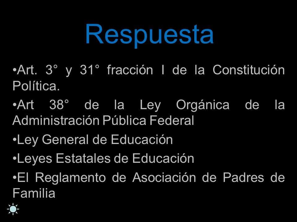 Respuesta Art. 3° y 31° fracción I de la Constitución Política.