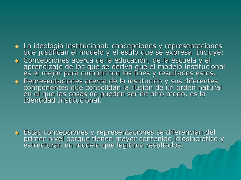 La ideología institucional: concepciones y representaciones que justifican el modelo y el estilo que se expresa. Incluye: