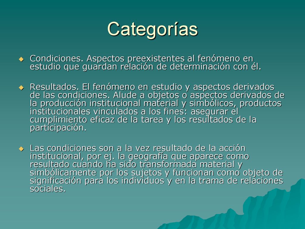 Categorías Condiciones. Aspectos preexistentes al fenómeno en estudio que guardan relación de determinación con él.