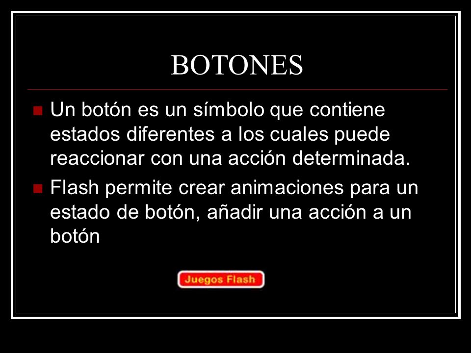 BOTONES Un botón es un símbolo que contiene estados diferentes a los cuales puede reaccionar con una acción determinada.