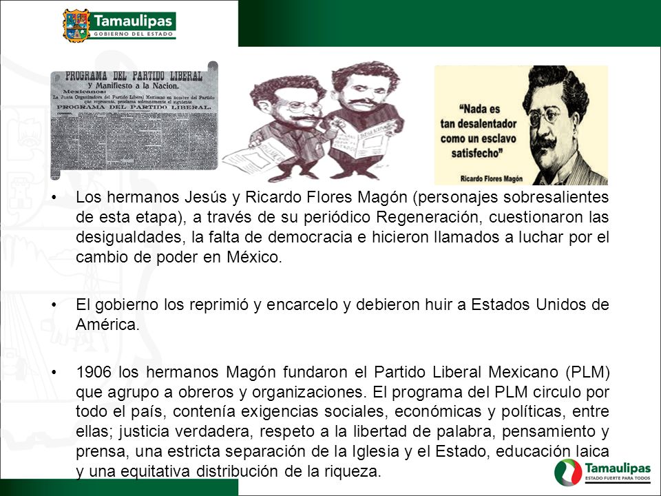 Los hermanos Jesús y Ricardo Flores Magón (personajes sobresalientes de esta etapa), a través de su periódico Regeneración, cuestionaron las desigualdades, la falta de democracia e hicieron llamados a luchar por el cambio de poder en México.