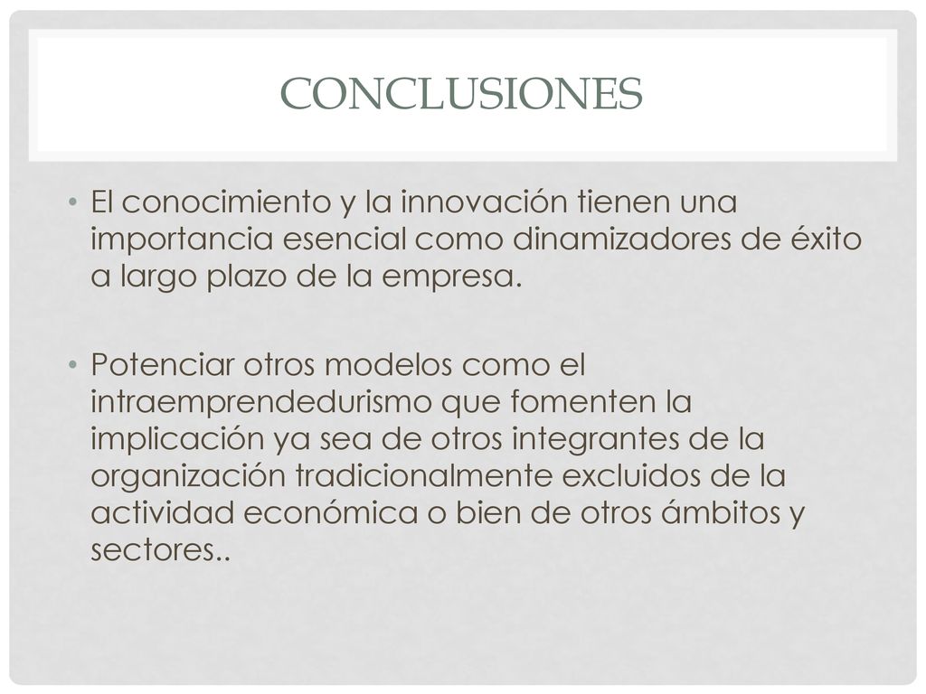 CONCLUSIONES El conocimiento y la innovación tienen una importancia esencial como dinamizadores de éxito a largo plazo de la empresa.