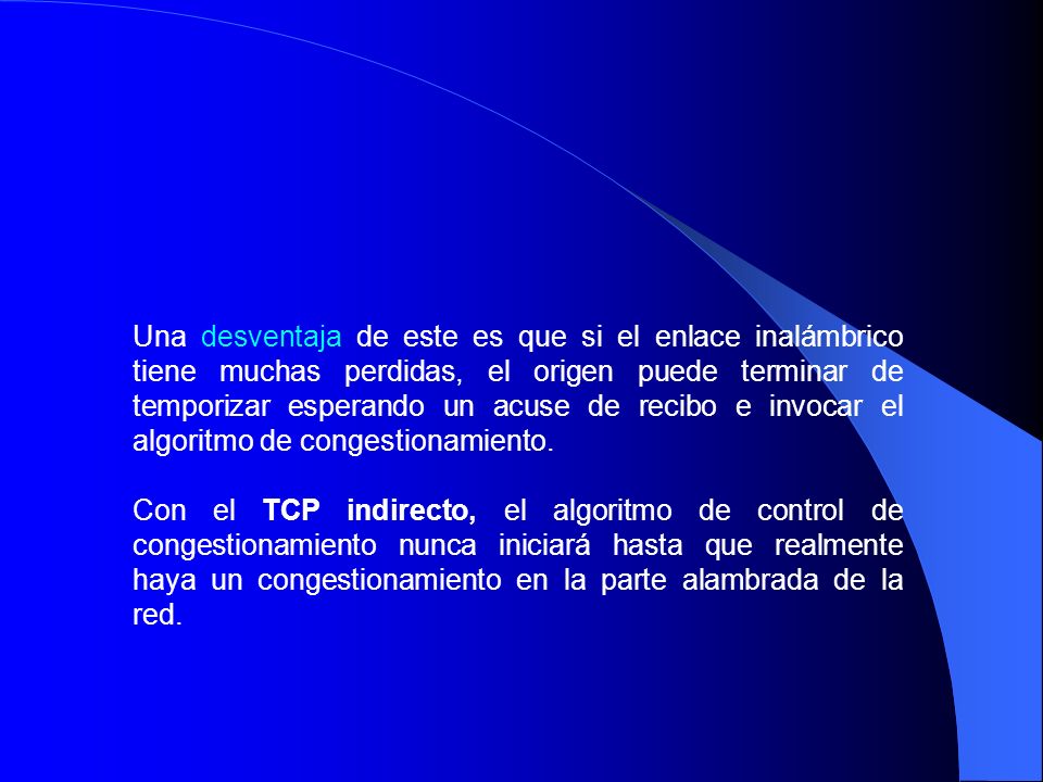 Una desventaja de este es que si el enlace inalámbrico tiene muchas perdidas, el origen puede terminar de temporizar esperando un acuse de recibo e invocar el algoritmo de congestionamiento.