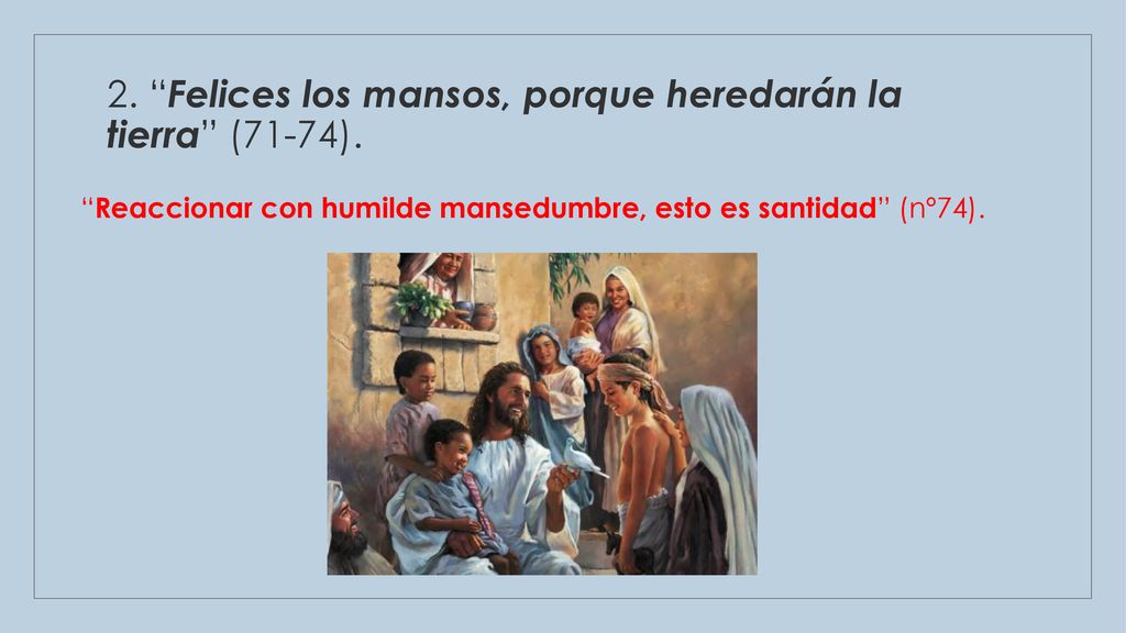 2. Felices los mansos, porque heredarán la tierra (71-74).
