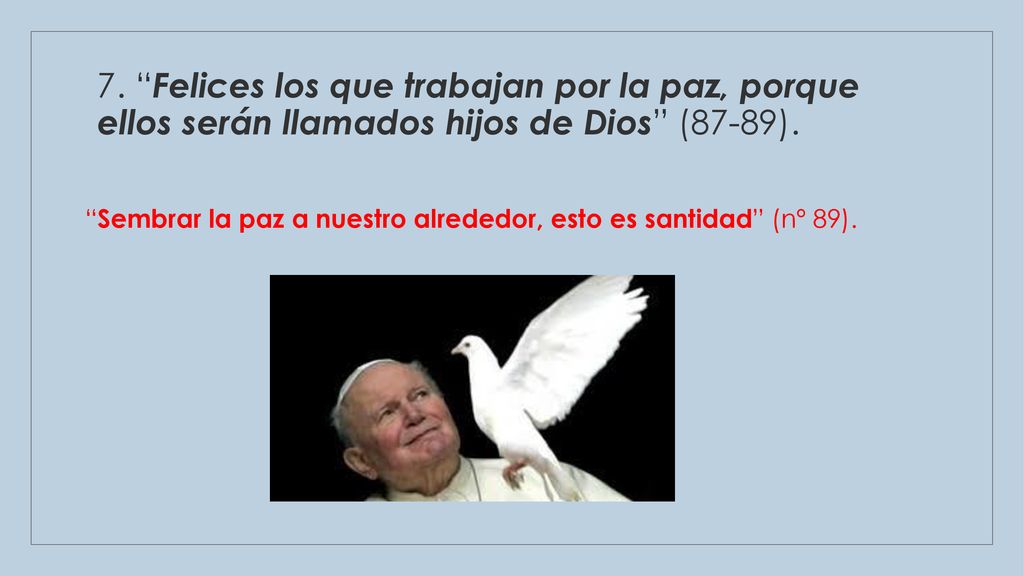 7. Felices los que trabajan por la paz, porque ellos serán llamados hijos de Dios (87-89).