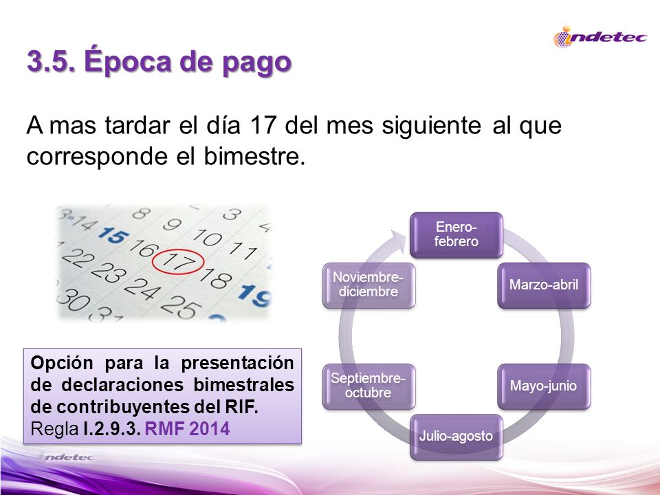 3.5. Época de pago A mas tardar el día 17 del mes siguiente al que corresponde el bimestre. Enero-febrero.