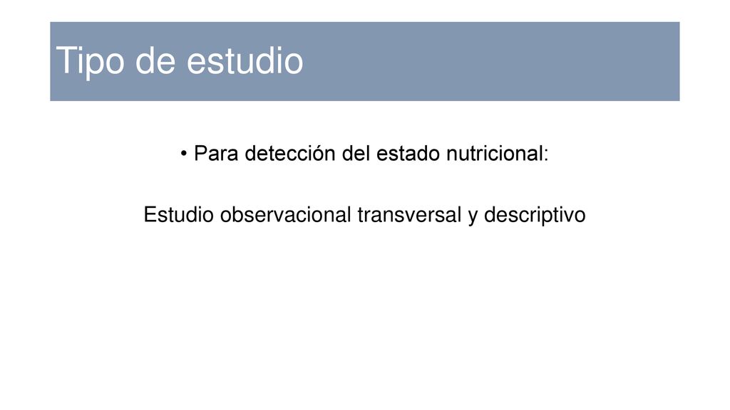 Tipo de estudio Para detección del estado nutricional: