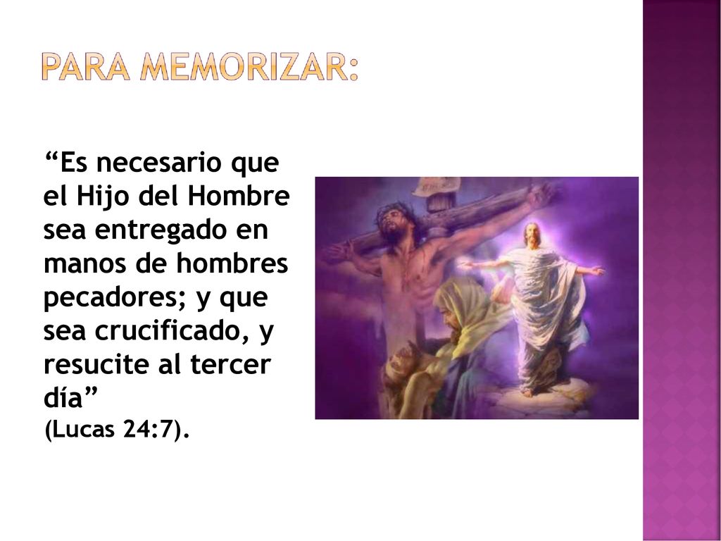 Es necesario que el Hijo del Hombre sea entregado en manos de hombres pecadores; y que sea crucificado, y resucite al tercer día (Lucas 24:7).