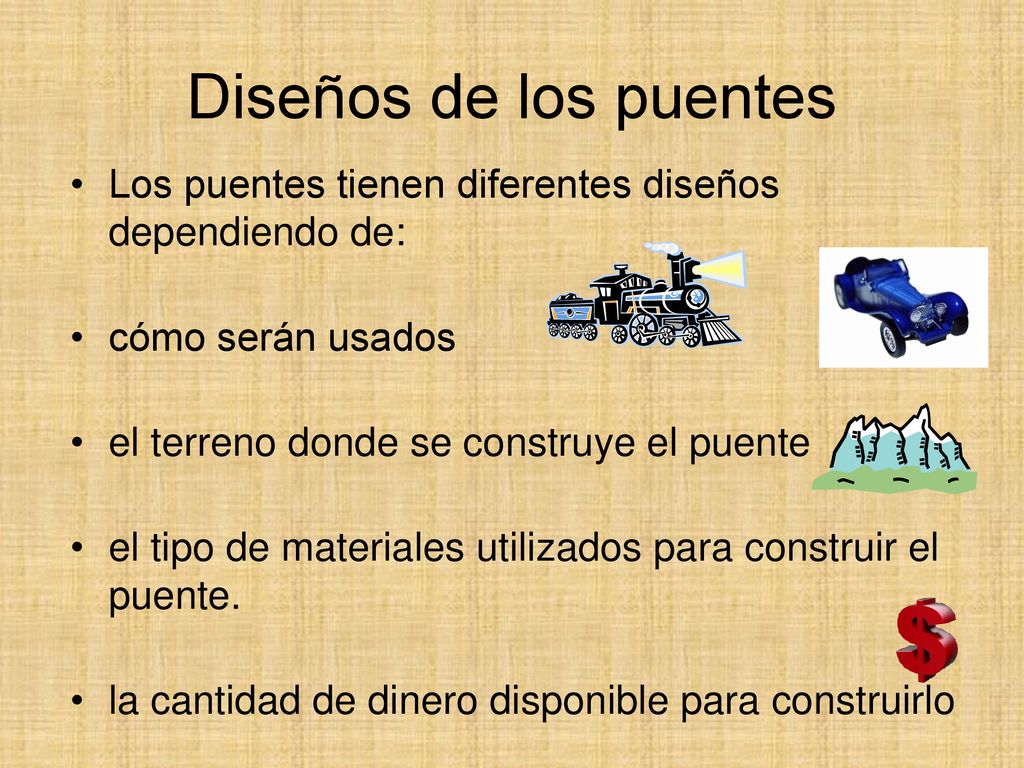 Diseños de los puentes Los puentes tienen diferentes diseños dependiendo de: cómo serán usados. el terreno donde se construye el puente.