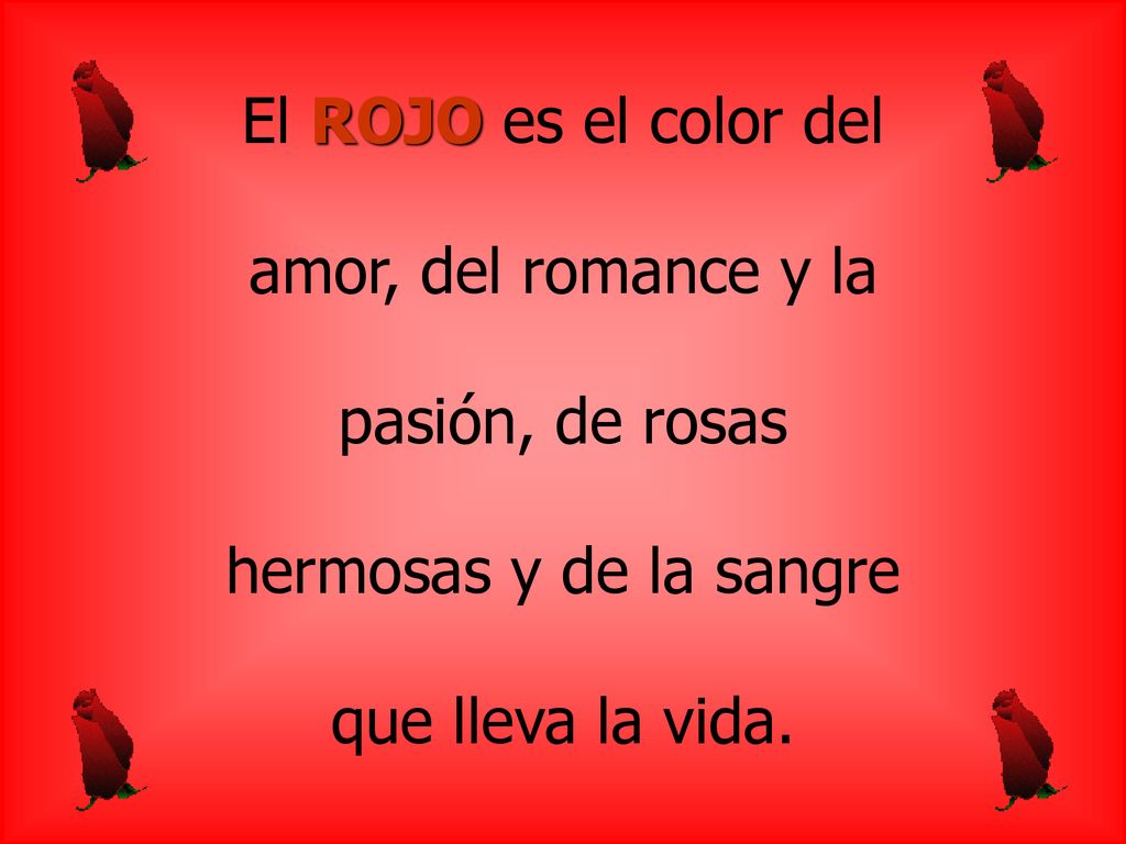 El ROJO es el color del amor, del romance y la. pasión, de rosas.