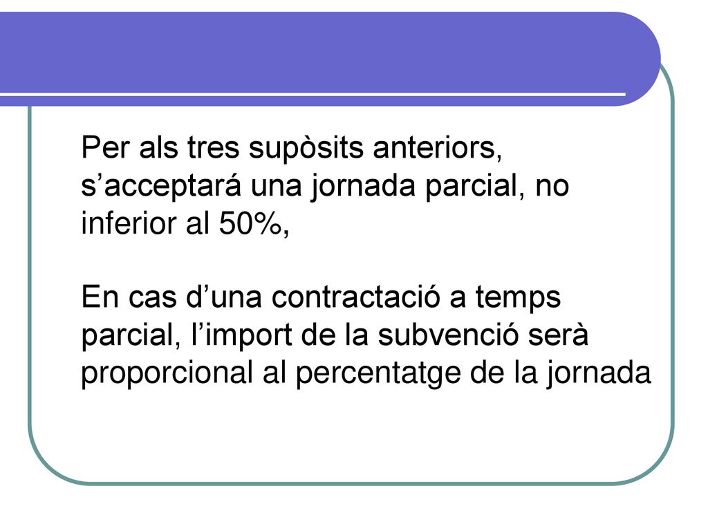 Per als tres supòsits anteriors, s’acceptará una jornada parcial, no inferior al 50%,