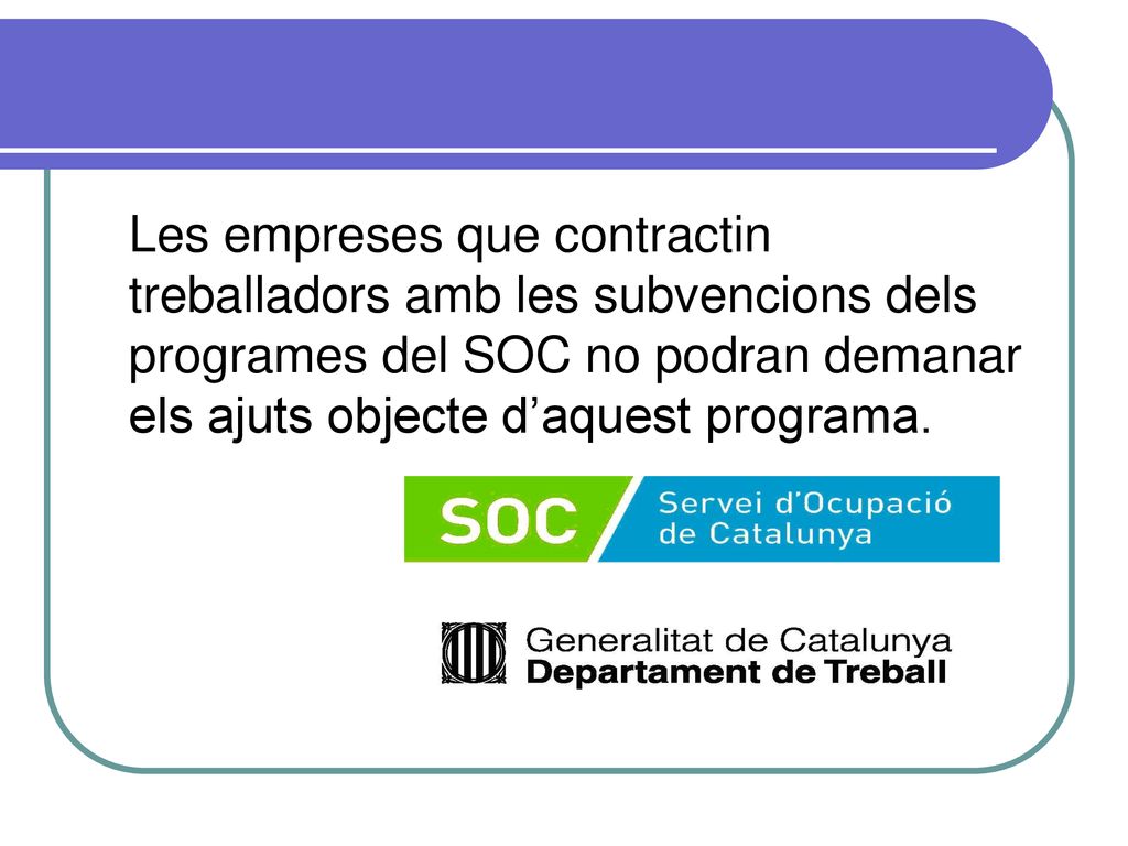 Les empreses que contractin treballadors amb les subvencions dels programes del SOC no podran demanar els ajuts objecte d’aquest programa.