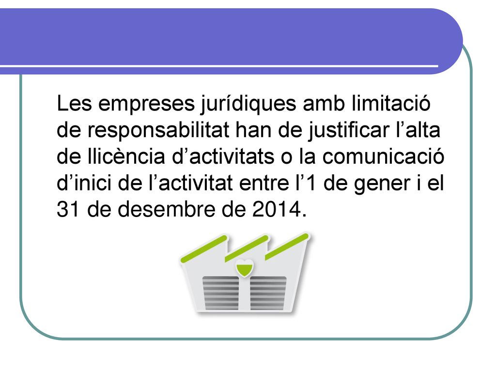 Les empreses jurídiques amb limitació de responsabilitat han de justificar l’alta de llicència d’activitats o la comunicació d’inici de l’activitat entre l’1 de gener i el 31 de desembre de 2014.