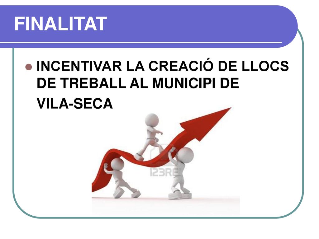 FINALITAT INCENTIVAR LA CREACIÓ DE LLOCS DE TREBALL AL MUNICIPI DE