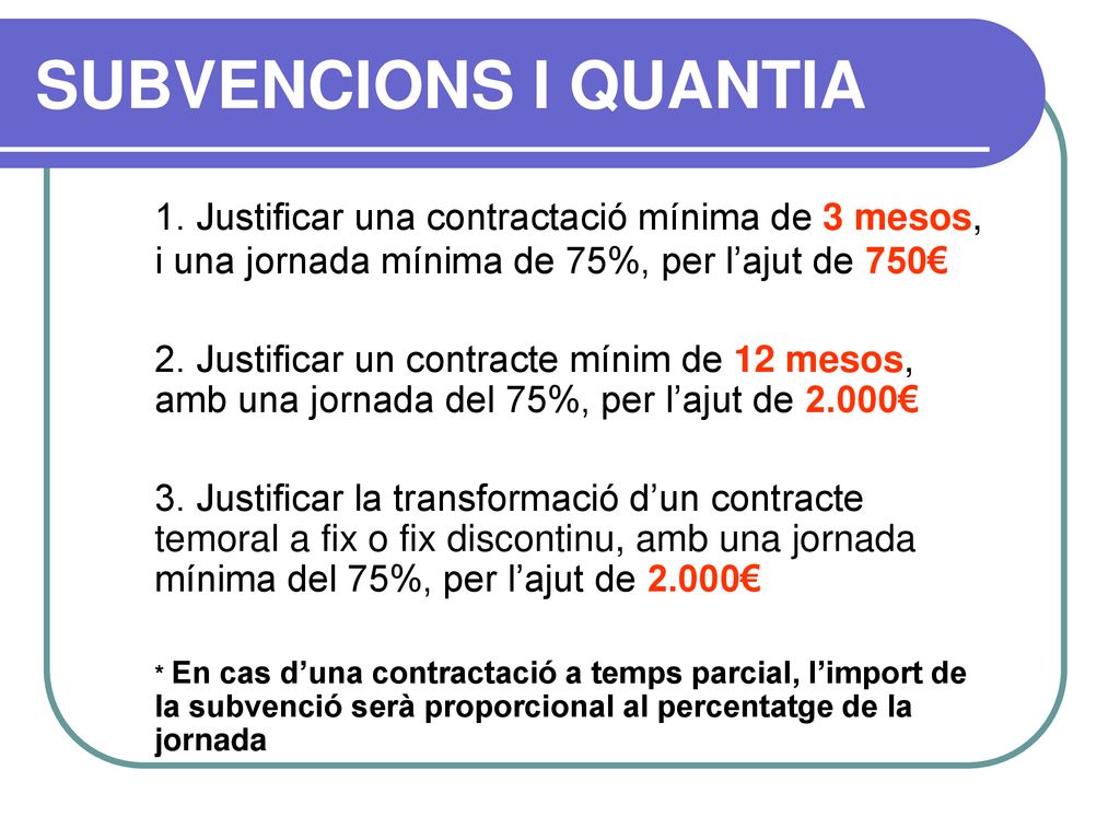 SUBVENCIONS I QUANTIA 1. Justificar una contractació mínima de 3 mesos, i una jornada mínima de 75%, per l’ajut de 750€