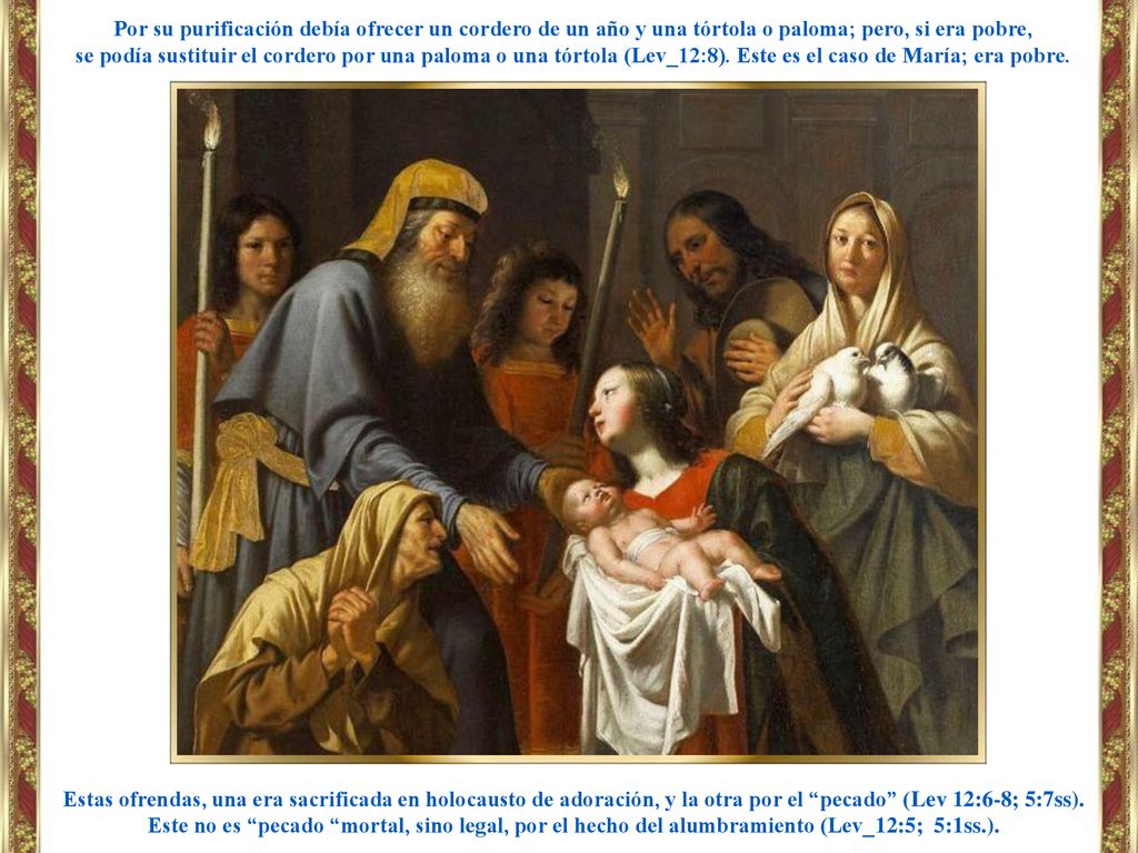 Por su purificación debía ofrecer un cordero de un año y una tórtola o paloma; pero, si era pobre,