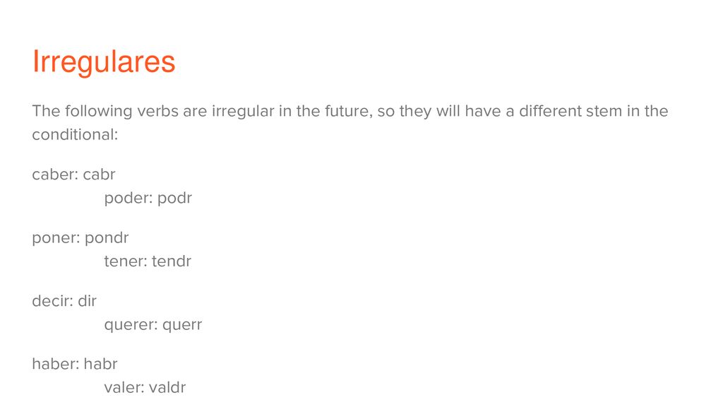 Irregulares The following verbs are irregular in the future, so they will have a different stem in the conditional: