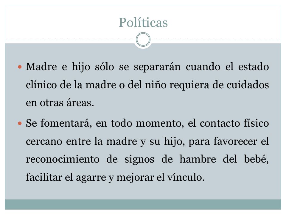 Políticas Madre e hijo sólo se separarán cuando el estado clínico de la madre o del niño requiera de cuidados en otras áreas.