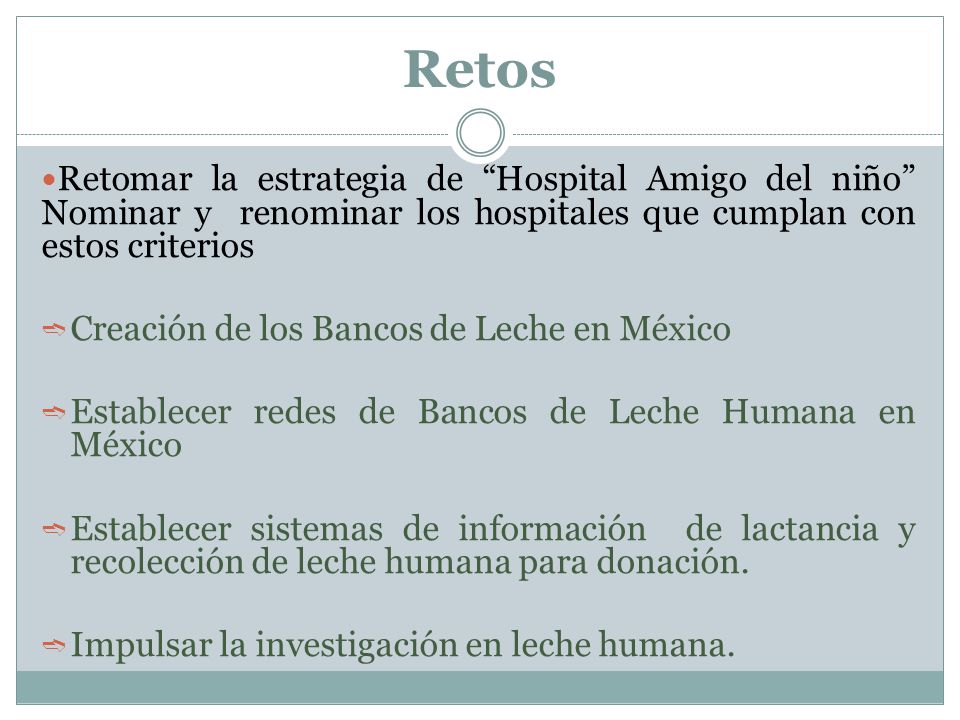 Retos Retomar la estrategia de Hospital Amigo del niño Nominar y renominar los hospitales que cumplan con estos criterios.