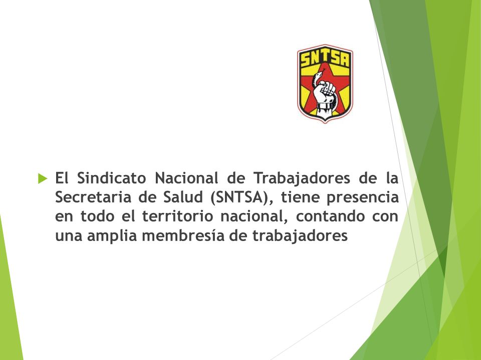 El Sindicato Nacional de Trabajadores de la Secretaria de Salud (SNTSA), tiene presencia en todo el territorio nacional, contando con una amplia membresía de trabajadores
