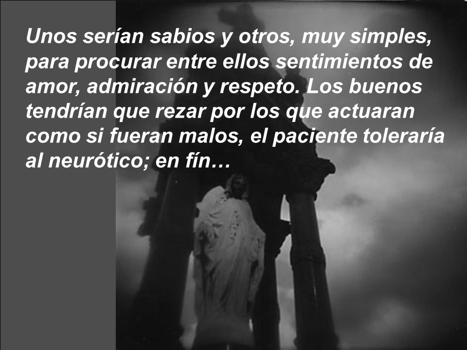 Unos serían sabios y otros, muy simples, para procurar entre ellos sentimientos de amor, admiración y respeto.