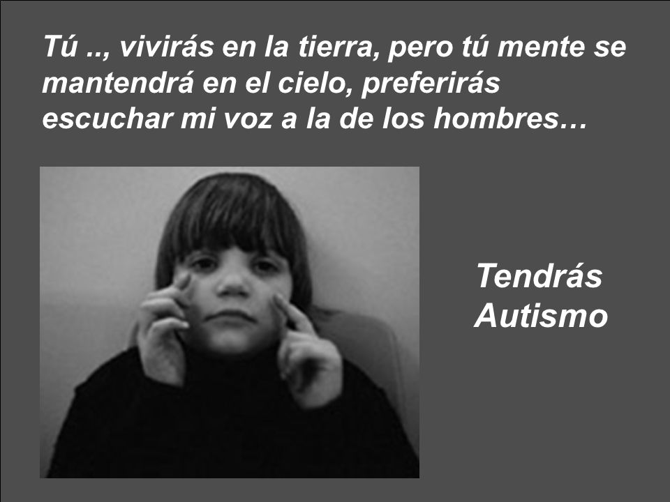 Tú .., vivirás en la tierra, pero tú mente se mantendrá en el cielo, preferirás escuchar mi voz a la de los hombres…