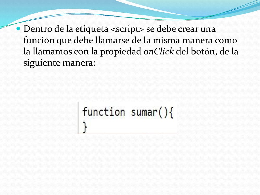 Dentro de la etiqueta <script> se debe crear una función que debe llamarse de la misma manera como la llamamos con la propiedad onClick del botón, de la siguiente manera:
