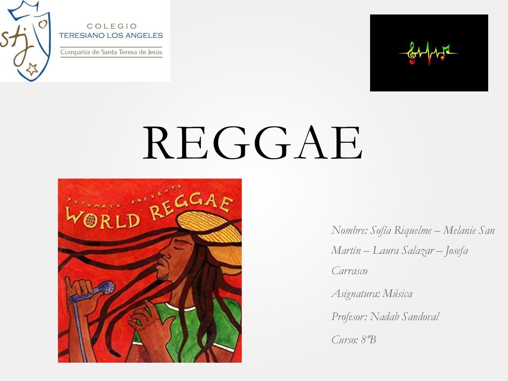 Reggae Nombre: Sofía Riquelme – Melanie San Martin – Laura Salazar – Josefa Carrasco. Asignatura: Música.